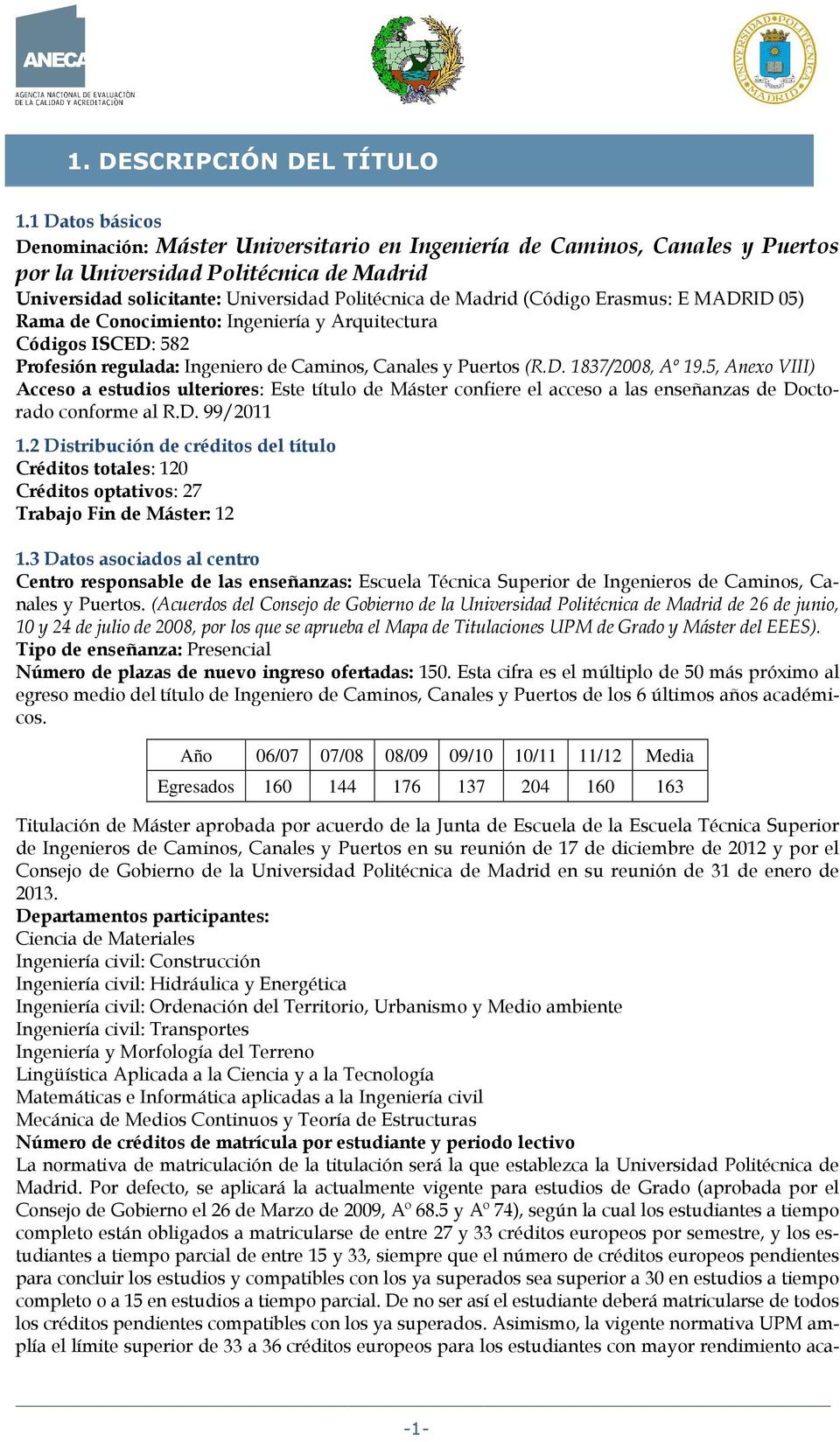(Código Erasmus: E MADRID 05) Rama de Conocimiento: Ingeniería y Arquitectura Códigos ISCED: 582 Profesión regulada: Ingeniero de Caminos, Canales y Puertos (R.D. 1837/2008, Aº 19.