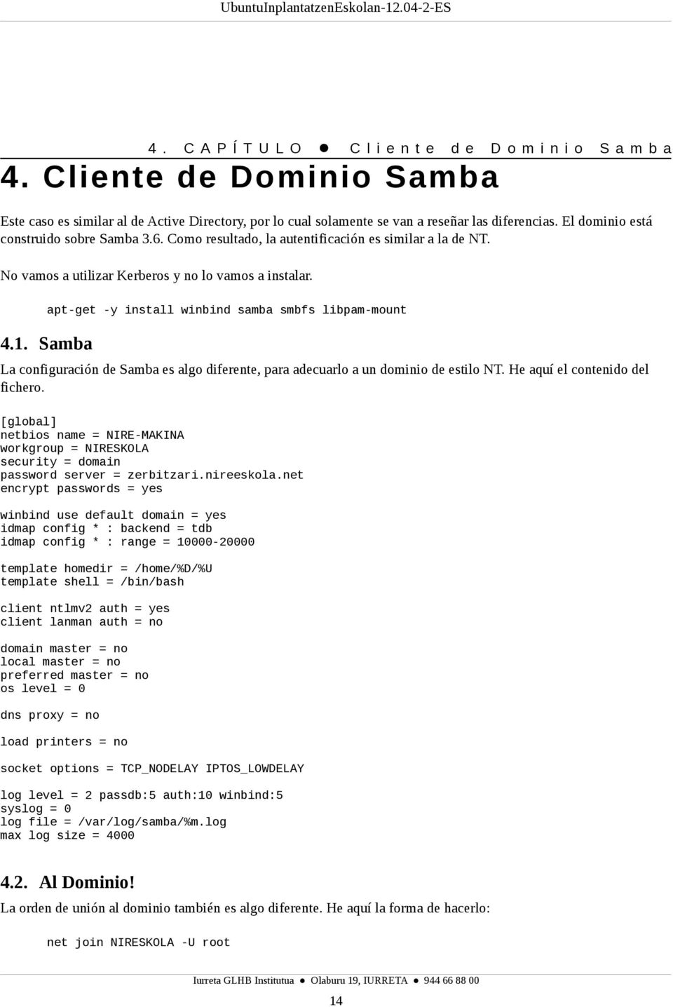 Samba apt-get -y install winbind samba smbfs libpam-mount La configuración de Samba es algo diferente, para adecuarlo a un dominio de estilo NT. He aquí el contenido del fichero.