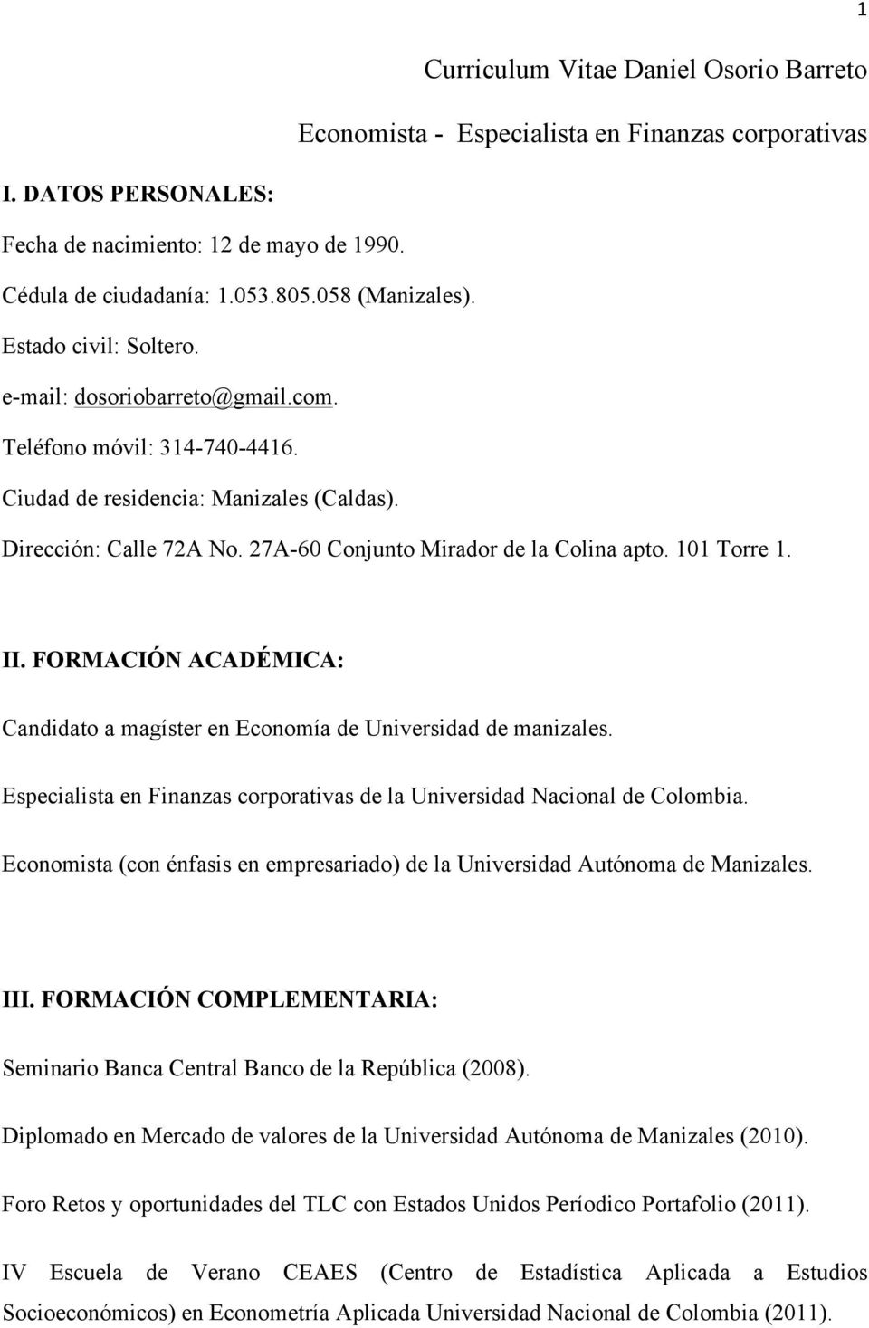 FORMACIÓN ACADÉMICA: Candidato a magíster en Economía de Universidad de manizales. Especialista en Finanzas corporativas de la Universidad Nacional de Colombia.