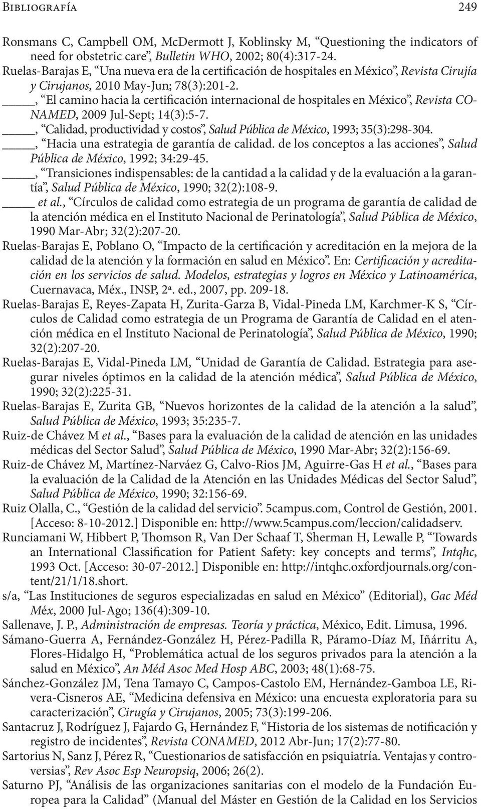, El camino hacia la certificación internacional de hospitales en México, Revista CO- NAMED, 2009 Jul-Sept; 14(3):5-7., Calidad, productividad y costos, Salud Pública de México, 1993; 35(3):298-304.