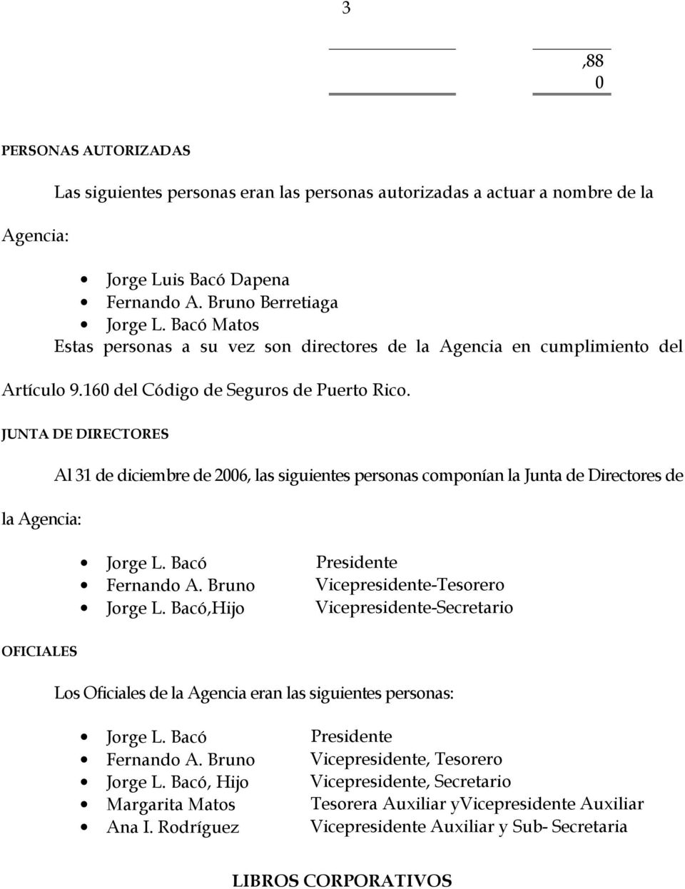 JUNTA DE DIRECTORES la Agencia: Al 31 de diciembre de 2006, las siguientes personas componían la Junta de Directores de Jorge L. Bacó Fernando A. Bruno Jorge L.