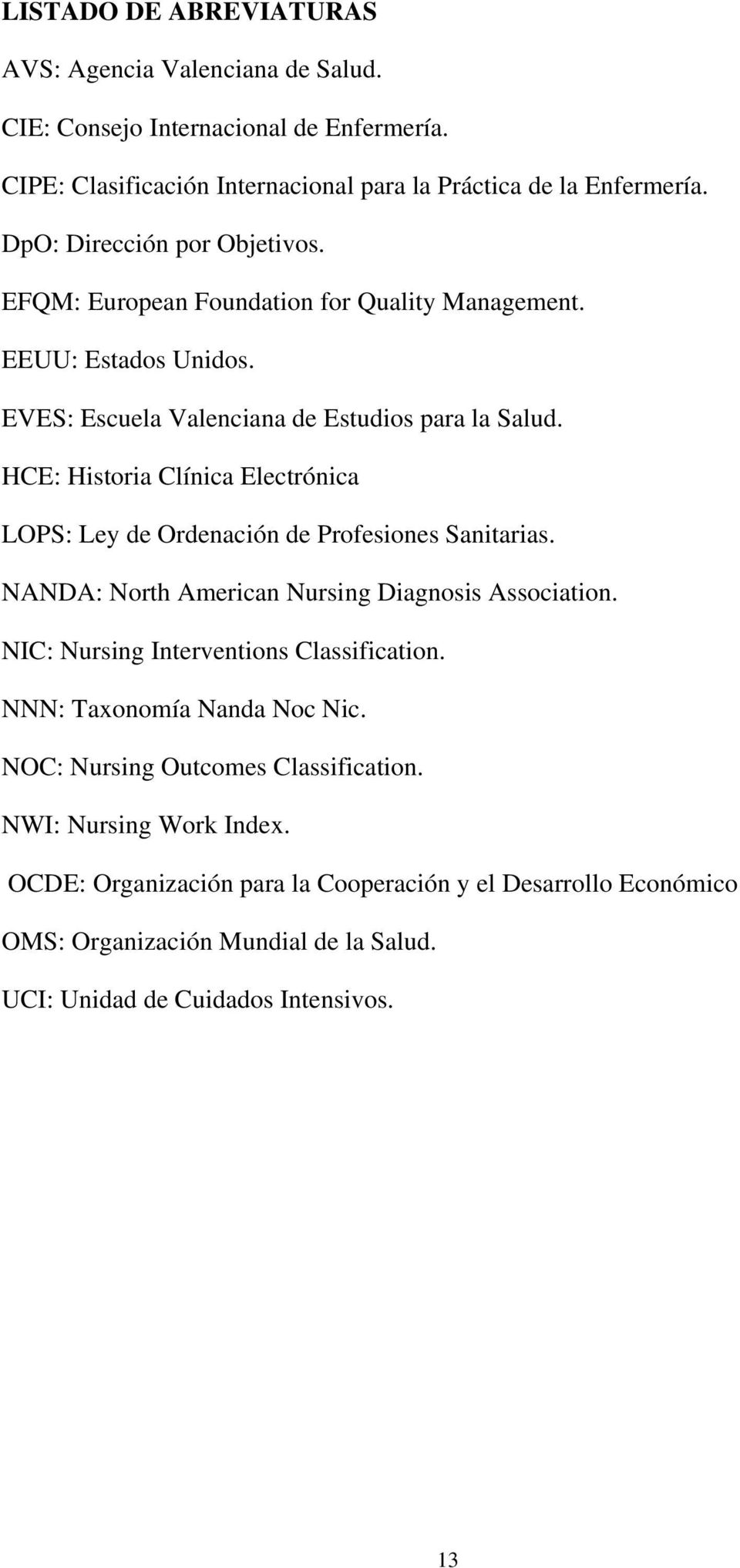 HCE: Historia Clínica Electrónica LOPS: Ley de Ordenación de Profesiones Sanitarias. NANDA: North American Nursing Diagnosis Association. NIC: Nursing Interventions Classification.