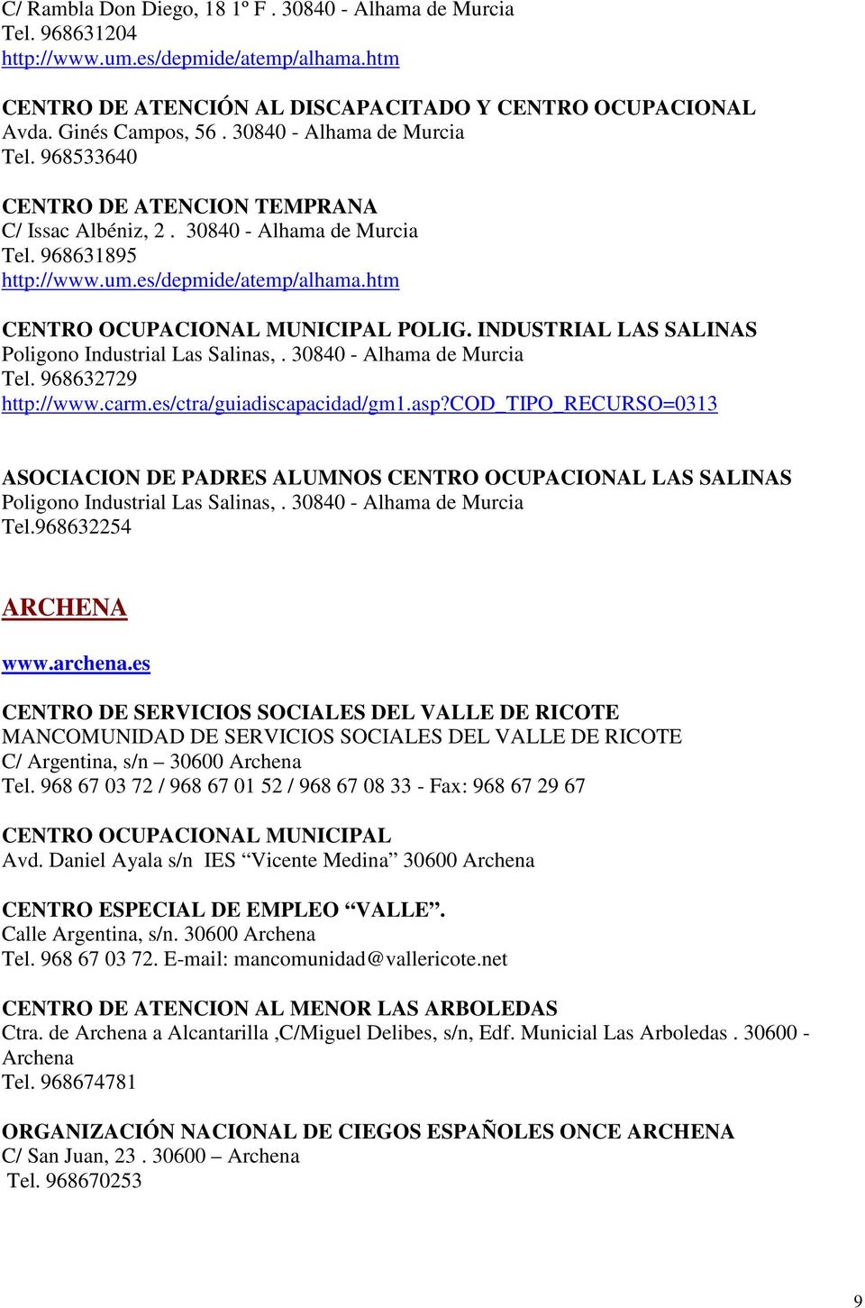 htm CENTRO OCUPACIONAL MUNICIPAL POLIG. INDUSTRIAL LAS SALINAS Poligono Industrial Las Salinas,. 30840 - Alhama de Murcia Tel. 968632729 http://www.carm.es/ctra/guiadiscapacidad/gm1.asp?