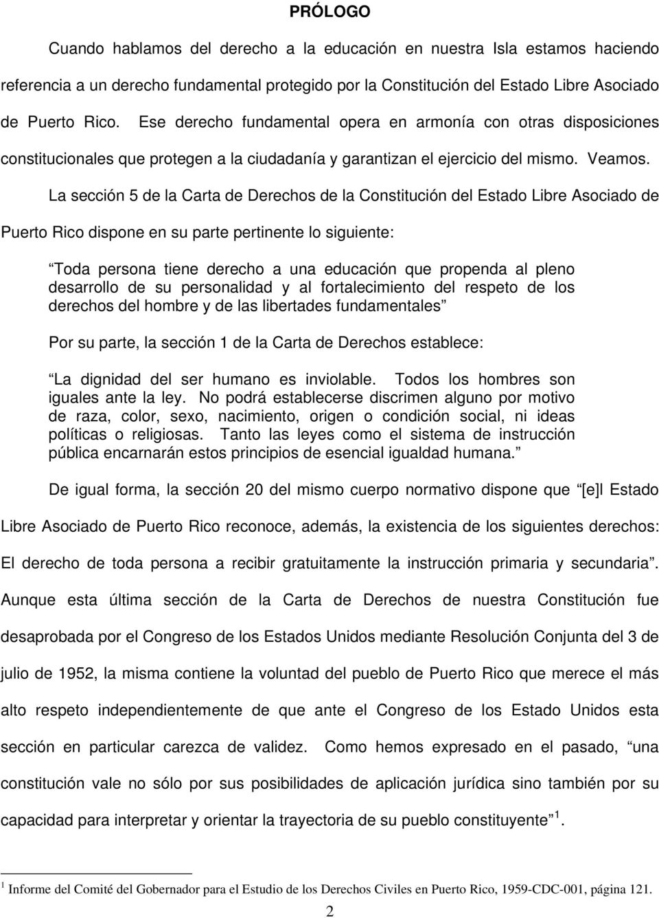 La sección 5 de la Carta de Derechos de la Constitución del Estado Libre Asociado de Puerto Rico dispone en su parte pertinente lo siguiente: Toda persona tiene derecho a una educación que propenda