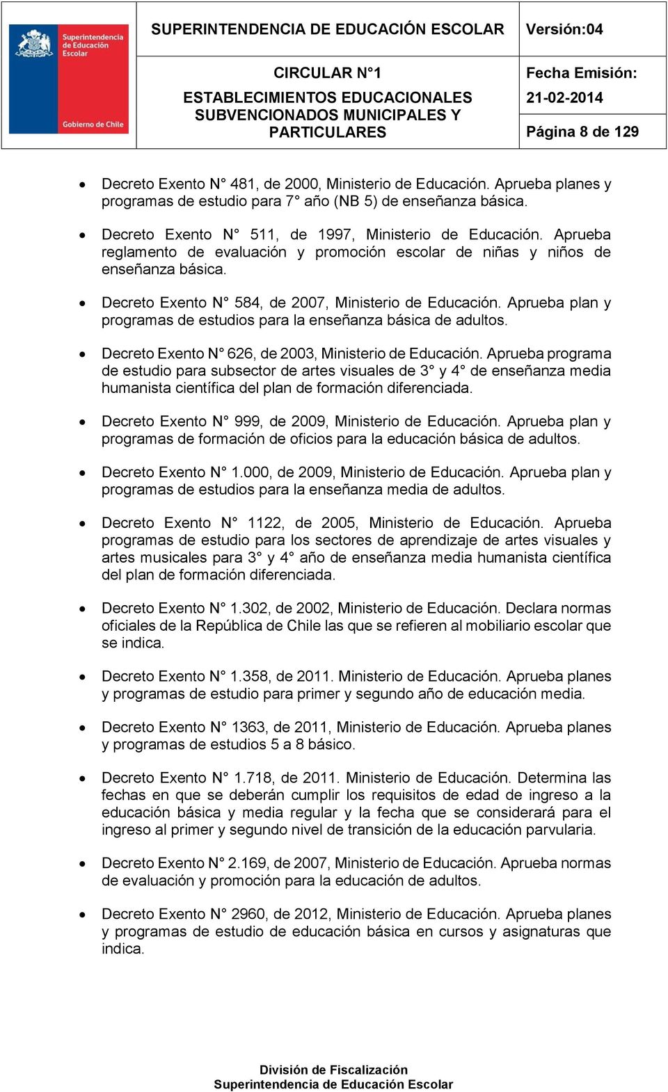 Decreto Exento N 584, de 2007, Ministerio de Educación. Aprueba plan y programas de estudios para la enseñanza básica de adultos. Decreto Exento N 626, de 2003, Ministerio de Educación.