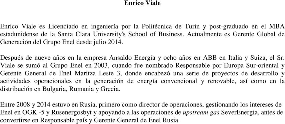 Viale se sumó al Grupo Enel en 2003, cuando fue nombrado Responsable por Europa Sur-oriental y Gerente General de Enel Maritza Leste 3, donde encabezó una serie de proyectos de desarrollo y