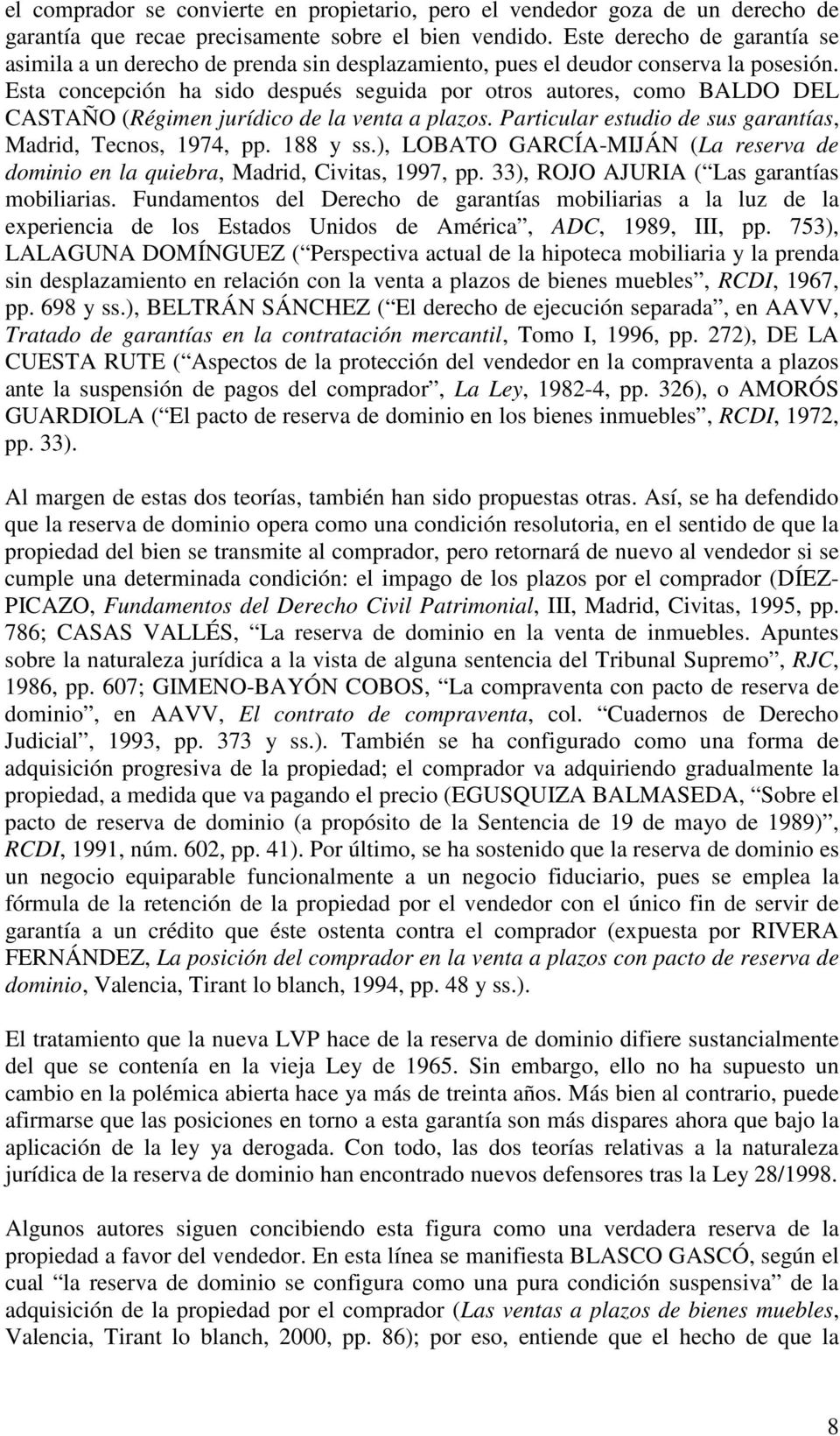 Esta concepción ha sido después seguida por otros autores, como BALDO DEL CASTAÑO (Régimen jurídico de la venta a plazos. Particular estudio de sus garantías, Madrid, Tecnos, 1974, pp. 188 y ss.