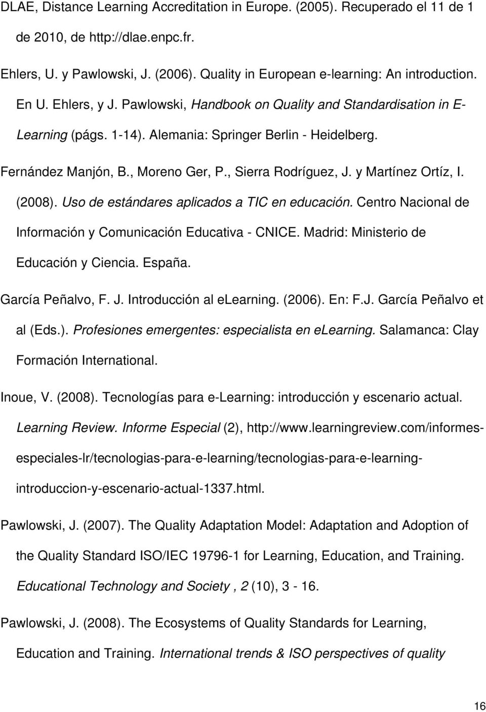 y Martínez Ortíz, I. (2008). Uso de estándares aplicados a TIC en educación. Centro Nacional de Información y Comunicación Educativa - CNICE. Madrid: Ministerio de Educación y Ciencia. España.