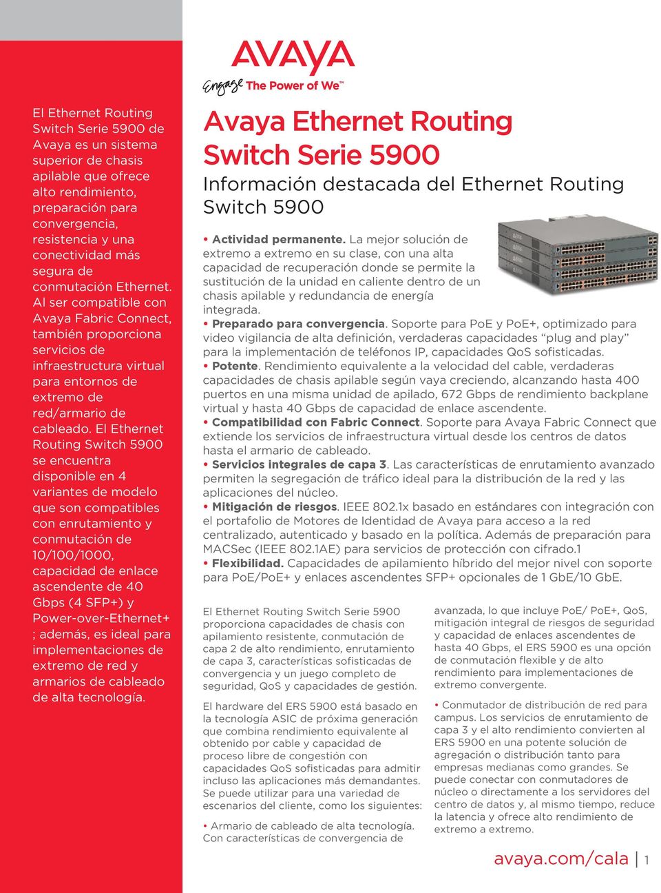 El Ethernet Routing Switch 5900 se encuentra disponible en 4 variantes de modelo que son compatibles con enrutamiento y conmutación de 10/100/1000, capacidad de enlace ascendente de 40 Gbps (4 SFP+)