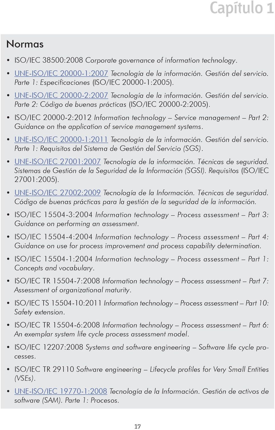 ISO/IEC 20000-2:2012 Information technology Service management Part 2: Guidance on the application of service management systems. UNE-ISO/IEC 20000-1:2011 Tecnología de la información.
