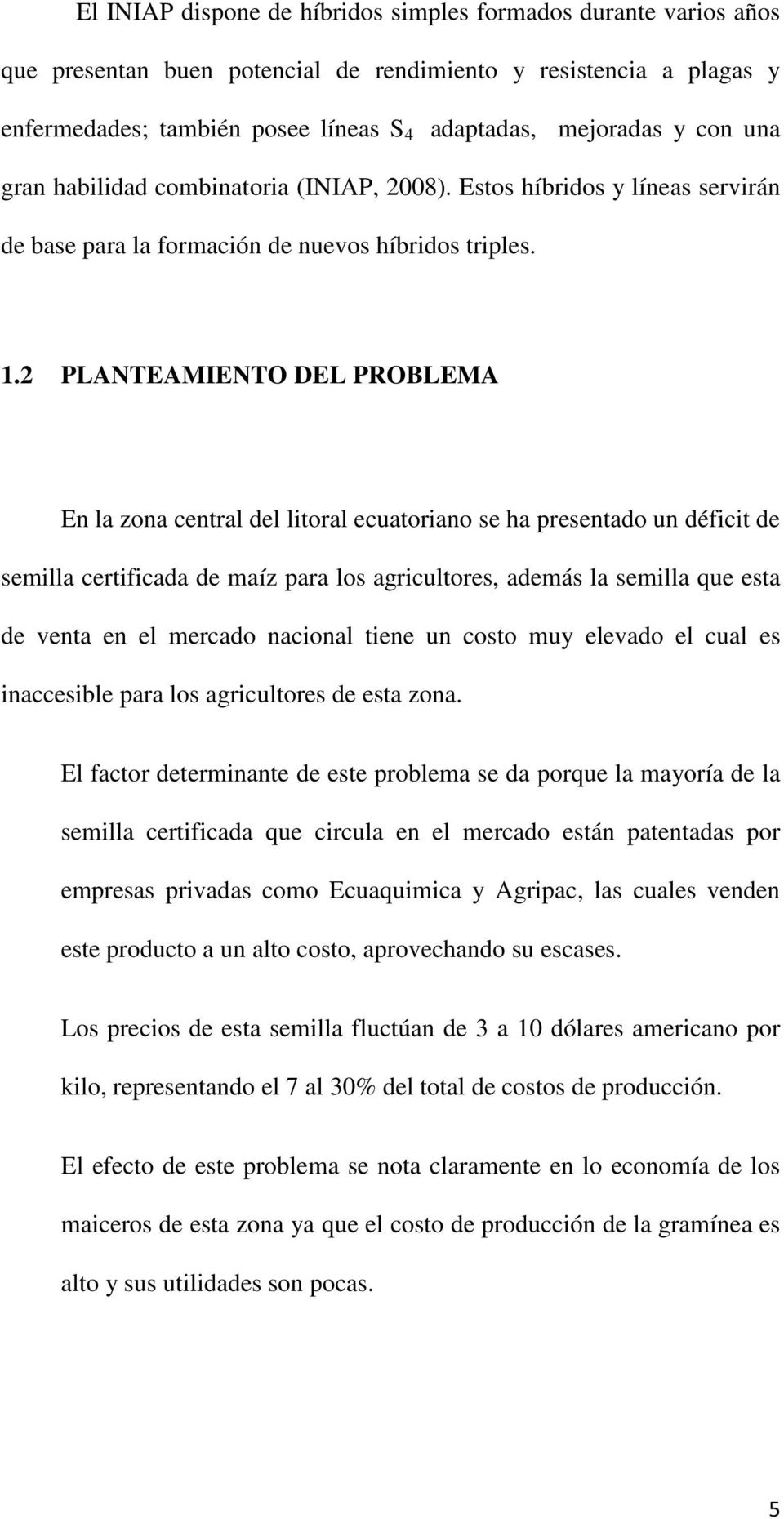 2 PLANTEAMIENTO DEL PROBLEMA En la zona central del litoral ecuatoriano se ha presentado un déficit de semilla certificada de maíz para los agricultores, además la semilla que esta de venta en el