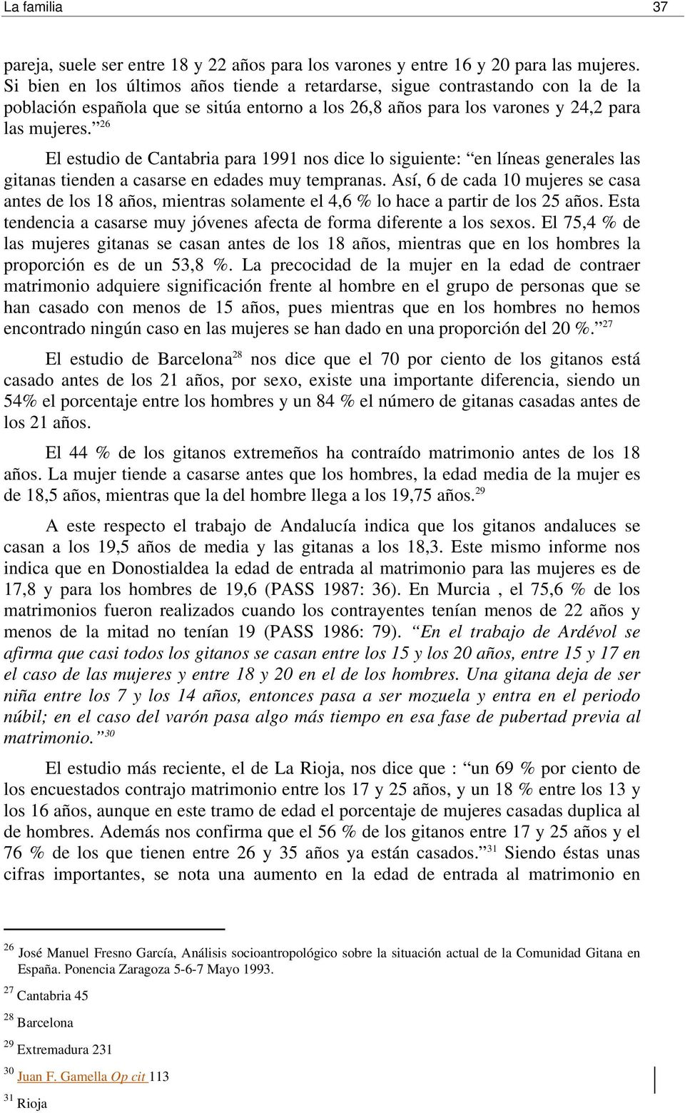 26 El estudio de Cantabria para 1991 nos dice lo siguiente: en líneas generales las gitanas tienden a casarse en edades muy tempranas.