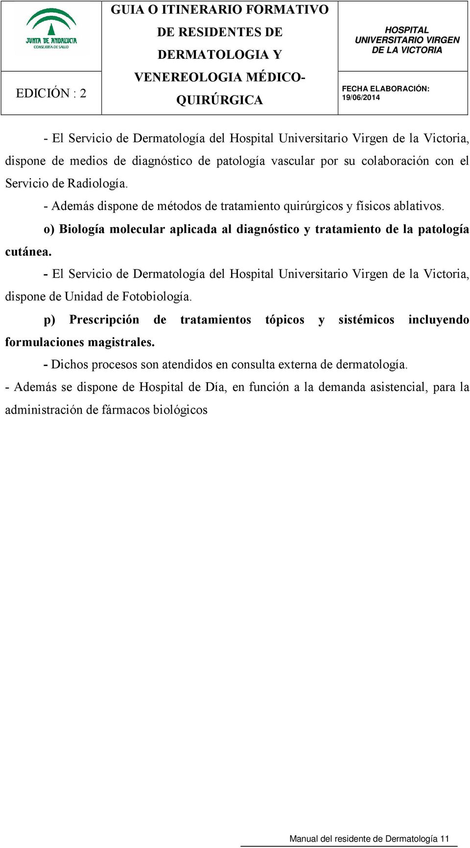 - El Servicio de Dermatología del Hospital Universitario Virgen de la Victoria, dispone de Unidad de Fotobiología.