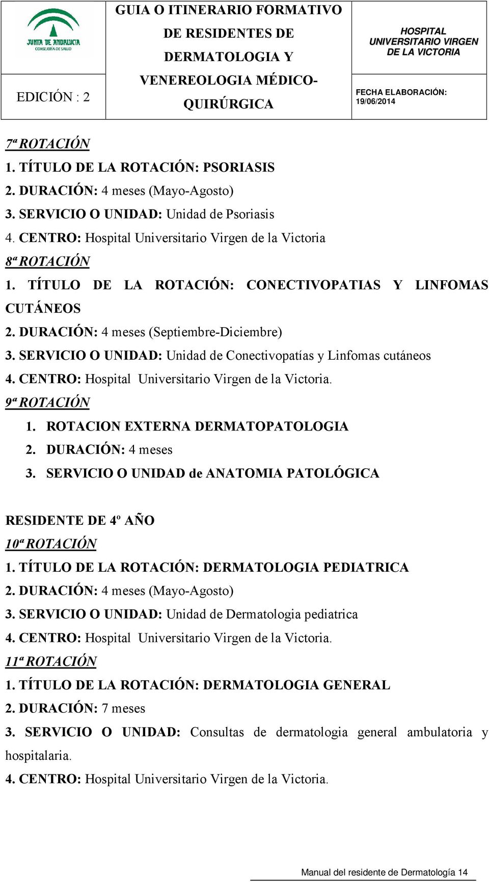 CENTRO: Hospital Universitario Virgen de la Victoria. 9ª ROTACIÓN 1. ROTACION EXTERNA DERMATOPATOLOGIA 2. DURACIÓN: 4 meses 3.