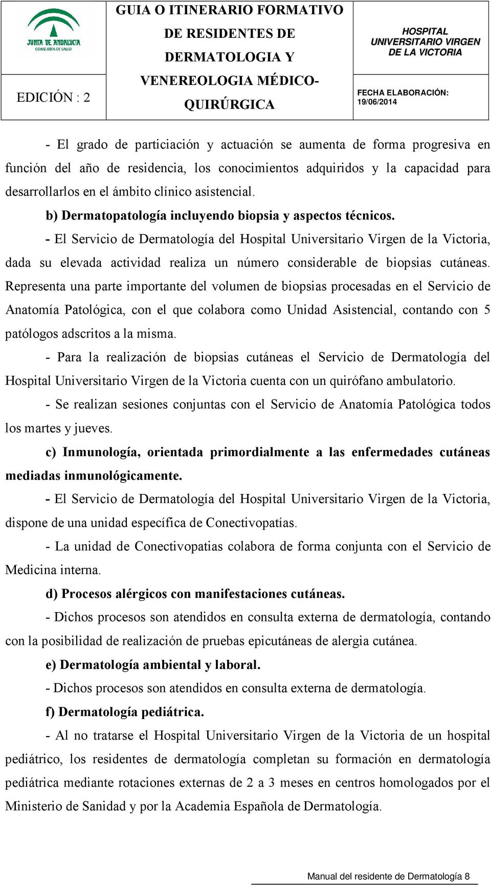 - El Servicio de Dermatología del Hospital Universitario Virgen de la Victoria, dada su elevada actividad realiza un número considerable de biopsias cutáneas.