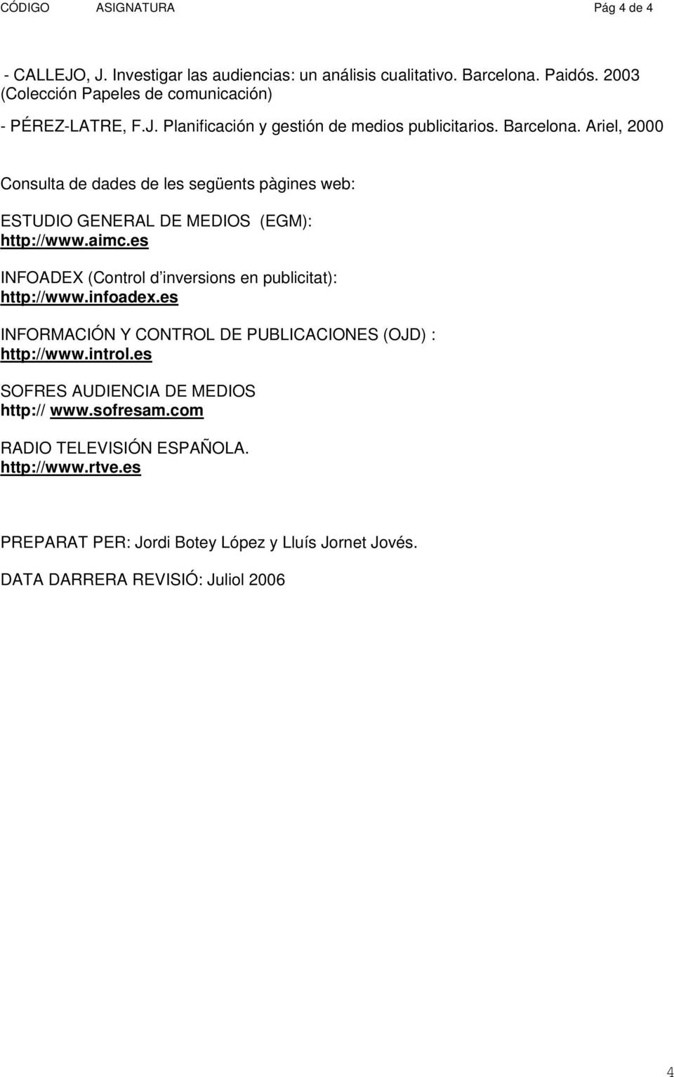Ariel, 2000 Consulta de dades de les següents pàgines web: ESTUDIO GENERAL DE MEDIOS (EGM): http://www.aimc.