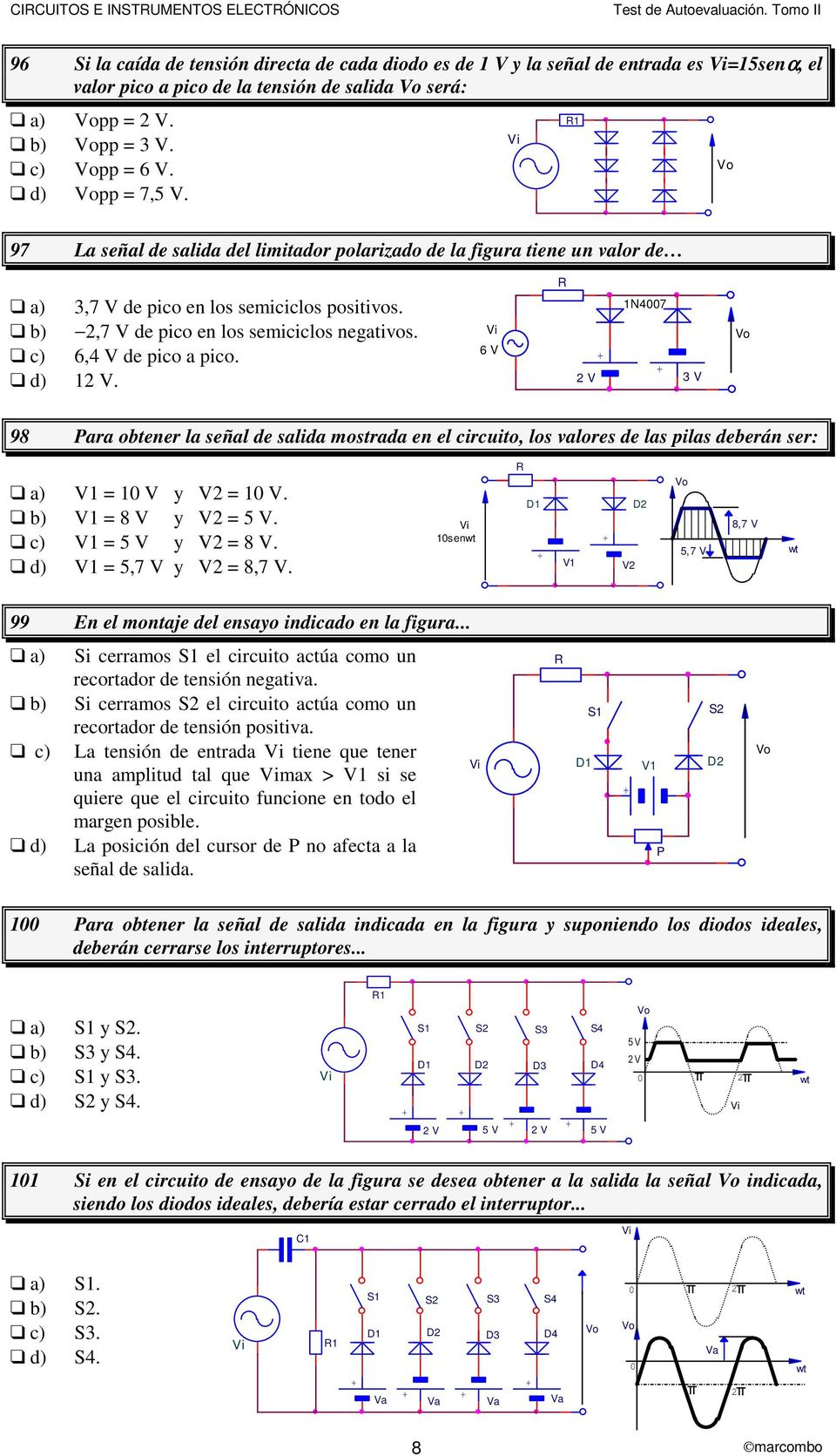 1 97 La señal de salida del limitador polarizado de la figura tiene un valor de 3,7 V de pico en los semiciclos positivos.,7 V de pico en los semiciclos negativos. 6,4 V de pico a pico. 1 V.