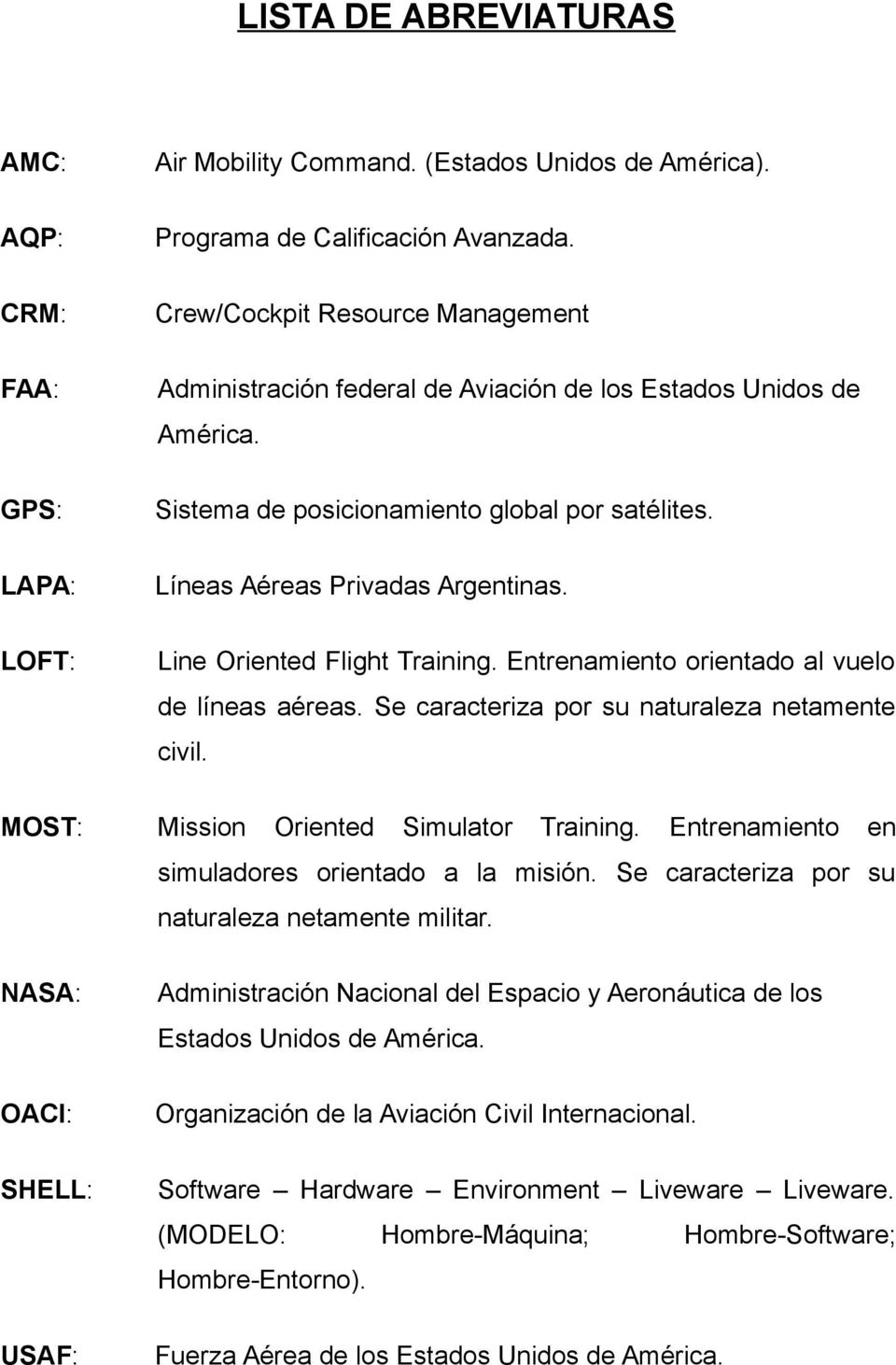 Line Oriented Flight Training. Entrenamiento orientado al vuelo de líneas aéreas. Se caracteriza por su naturaleza netamente civil. MOST: Mission Oriented Simulator Training.