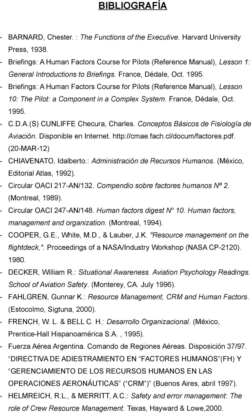 - Briefings: A Human Factors Course for Pilots (Reference Manual), Lesson 10: The Pilot: a Component in a Complex System. France, Dédale, Oct. 1995. - C.D.A.(S) CUNLIFFE Checura, Charles.