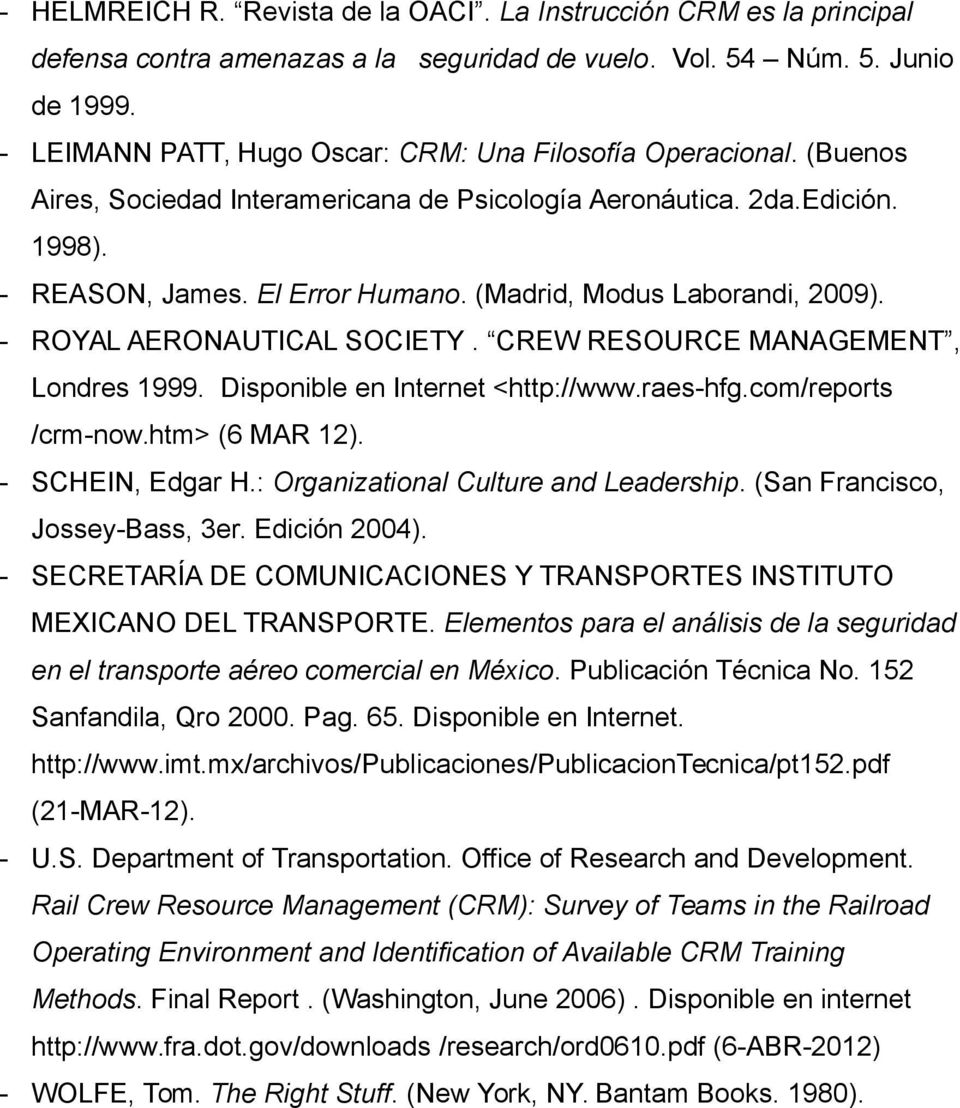 (Madrid, Modus Laborandi, 2009). - ROYAL AERONAUTICAL SOCIETY. CREW RESOURCE MANAGEMENT, Londres 1999. Disponible en Internet <http://www.raes-hfg.com/reports /crm-now.htm> (6 MAR 12).