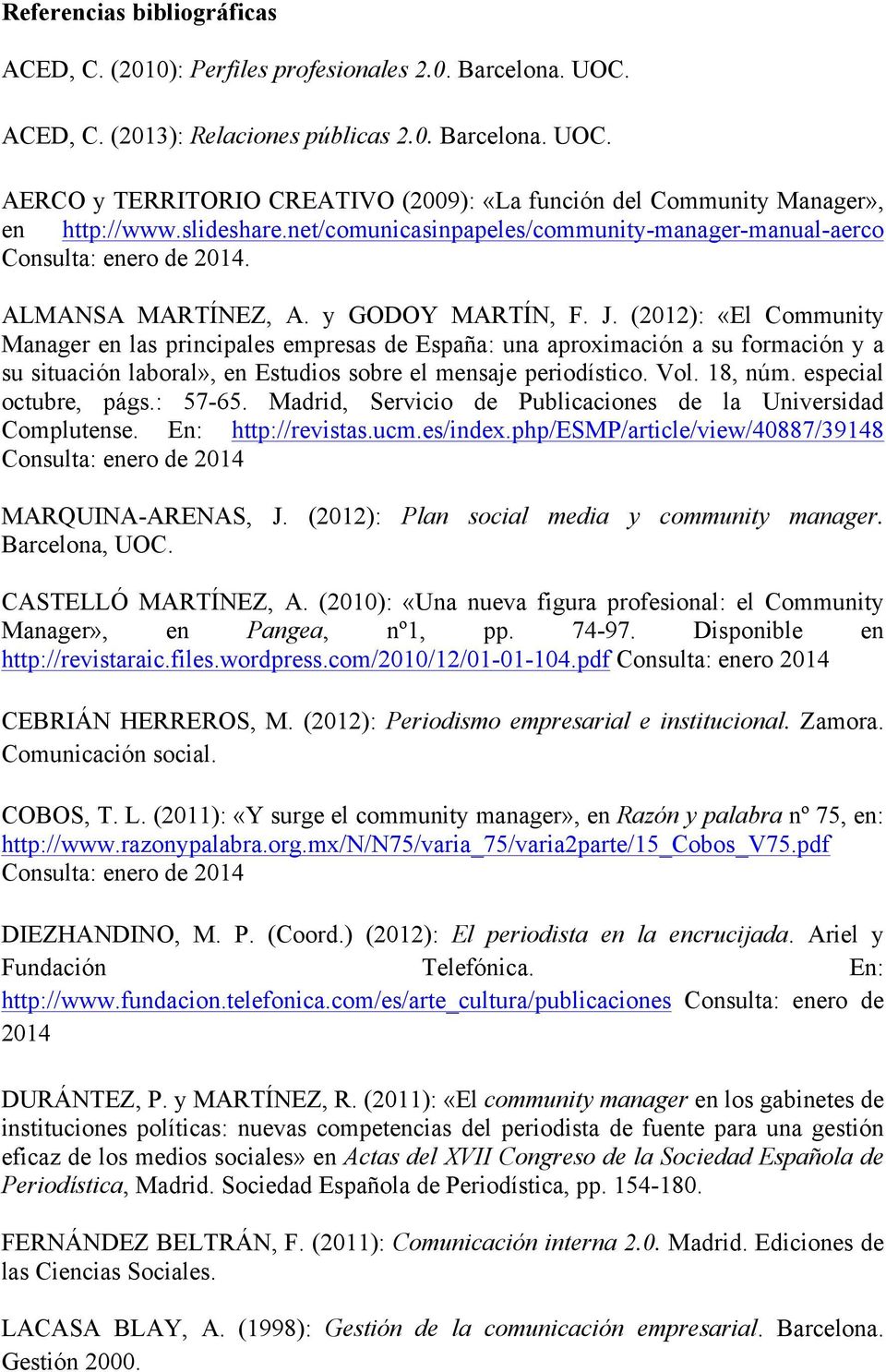 (2012): «El Community Manager en las principales empresas de España: una aproximación a su formación y a su situación laboral», en Estudios sobre el mensaje periodístico. Vol. 18, núm.