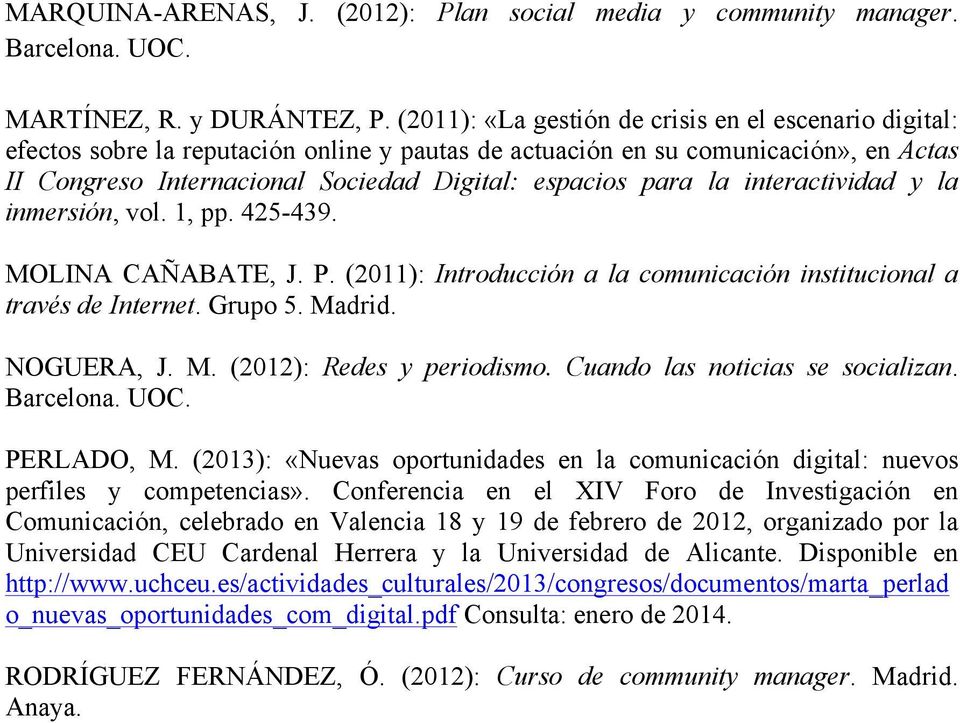 la interactividad y la inmersión, vol. 1, pp. 425-439. MOLINA CAÑABATE, J. P. (2011): Introducción a la comunicación institucional a través de Internet. Grupo 5. Madrid. NOGUERA, J. M. (2012): Redes y periodismo.