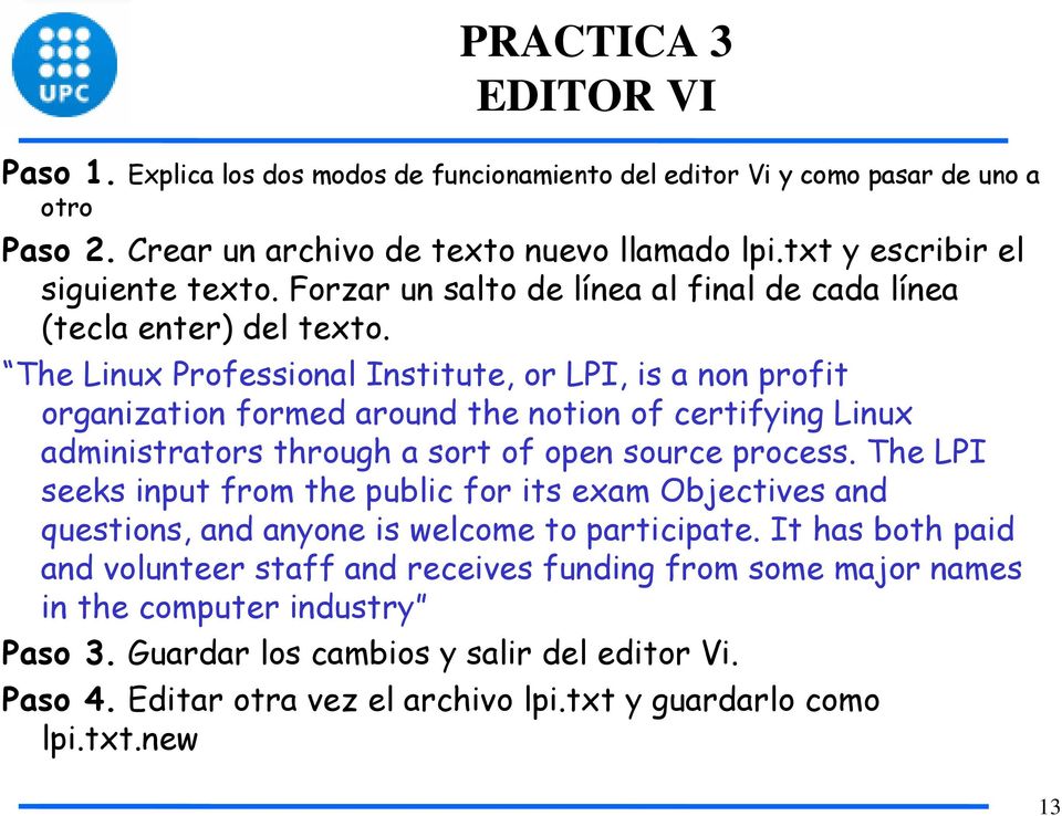 The Linux Professional Institute, or LPI, is a non profit organization formed around the notion of certifying Linux administrators through a sort of open source process.
