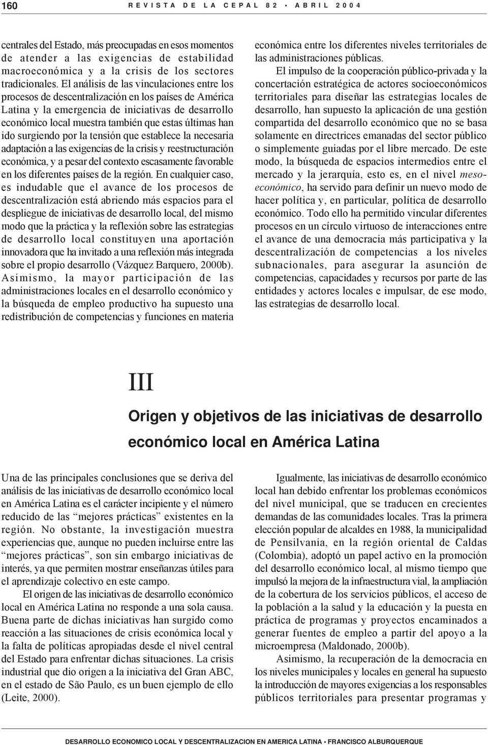 El análisis de las vinculaciones entre los procesos de descentralización en los países de América Latina y la emergencia de iniciativas de desarrollo económico local muestra también que estas últimas