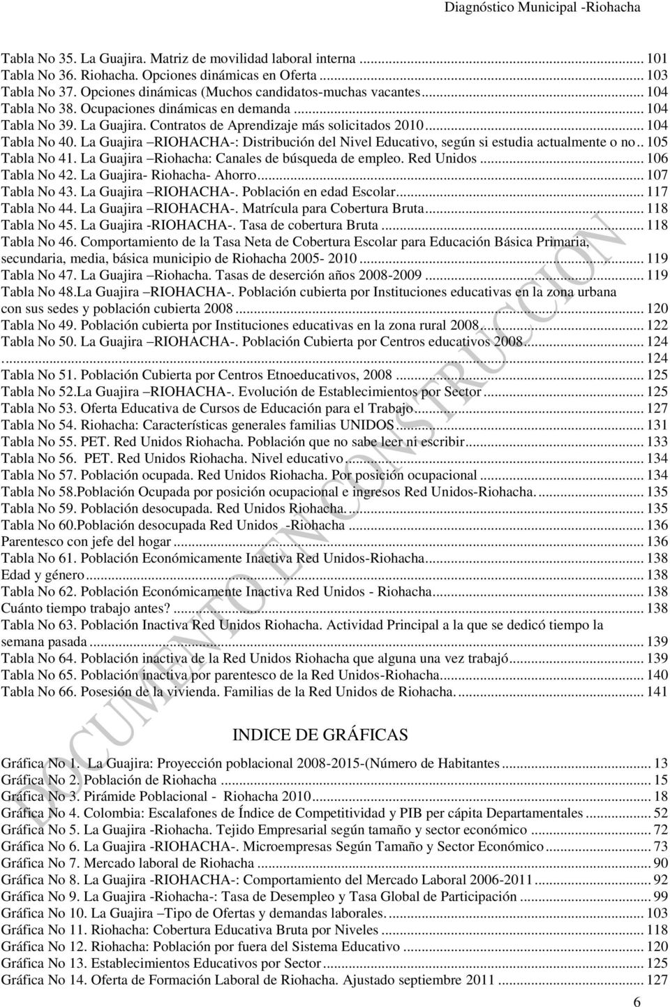 La Guajira RIOHACHA-: Distribución del Nivel Educativo, según si estudia actualmente o no.. 105 Tabla No 41. La Guajira Riohacha: Canales de búsqueda de empleo. Red Unidos... 106 Tabla No 42.