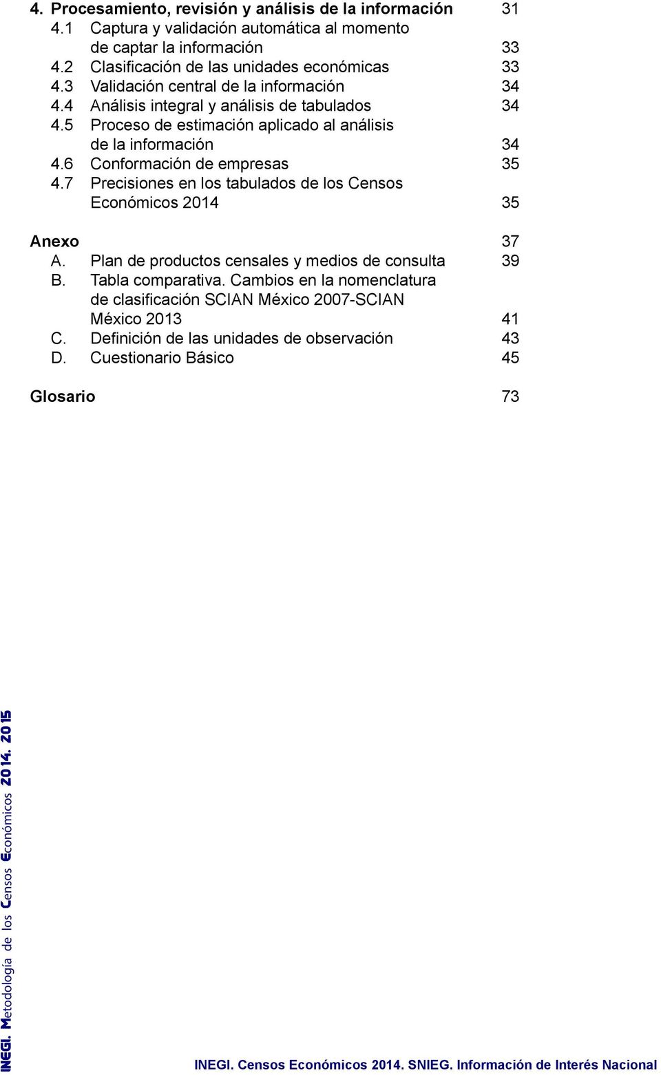 5 Proceso de estimación aplicado al análisis de la información 34 4.6 Conformación de empresas 35 4.7 Precisiones en los tabulados de los Censos Económicos 2014 35 nexo 37.
