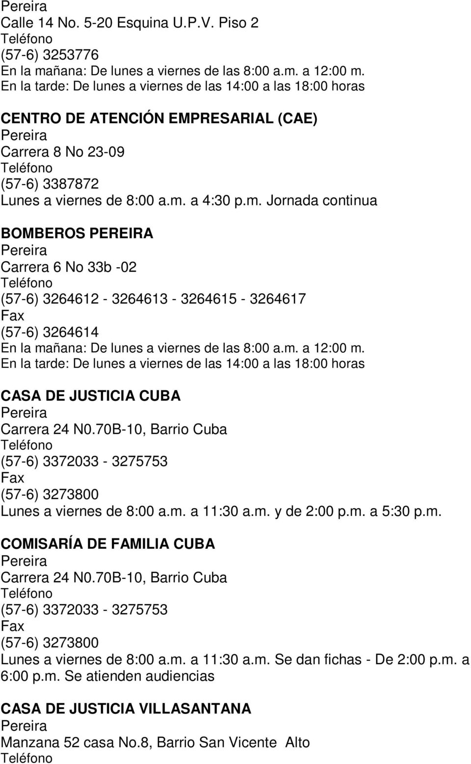 70B-10, Barrio Cuba (57-6) 3372033-3275753 (57-6) 3273800 Lunes a viernes de 8:00 a.m. a 11:30 a.m. y de 2:00 p.m. a 5:30 p.m. COMISARÍA DE FAMILIA CUBA Carrera 24 N0.