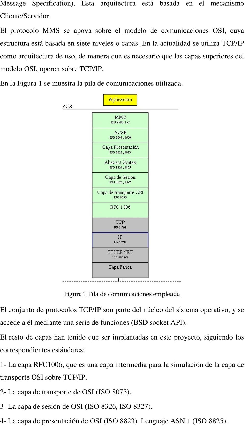 En la actualidad se utiliza TCP/IP como arquitectura de uso, de manera que es necesario que las capas superiores del modelo OSI, operen sobre TCP/IP.