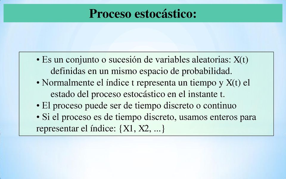 Normalmente el índice t representa un tiempo y X(t) el estado del proceso estocástico en el