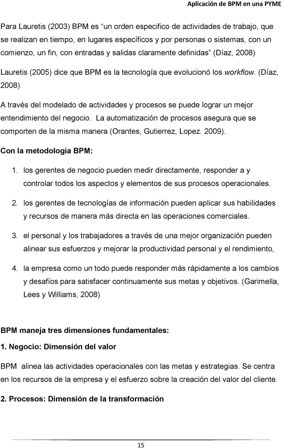 (Díaz, 2008) A través del modelado de actividades y procesos se puede lograr un mejor entendimiento del negocio.