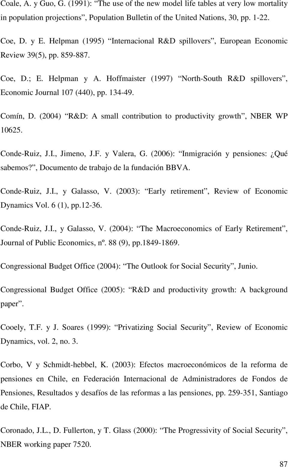 134-49. Comín, D. (2004) R&D: A small contribution to productivity growth, NBER WP 10625. Conde-Ruiz, J.I., Jimeno, J.F. y Valera, G. (2006): Inmigración y pensiones: Qué sabemos?