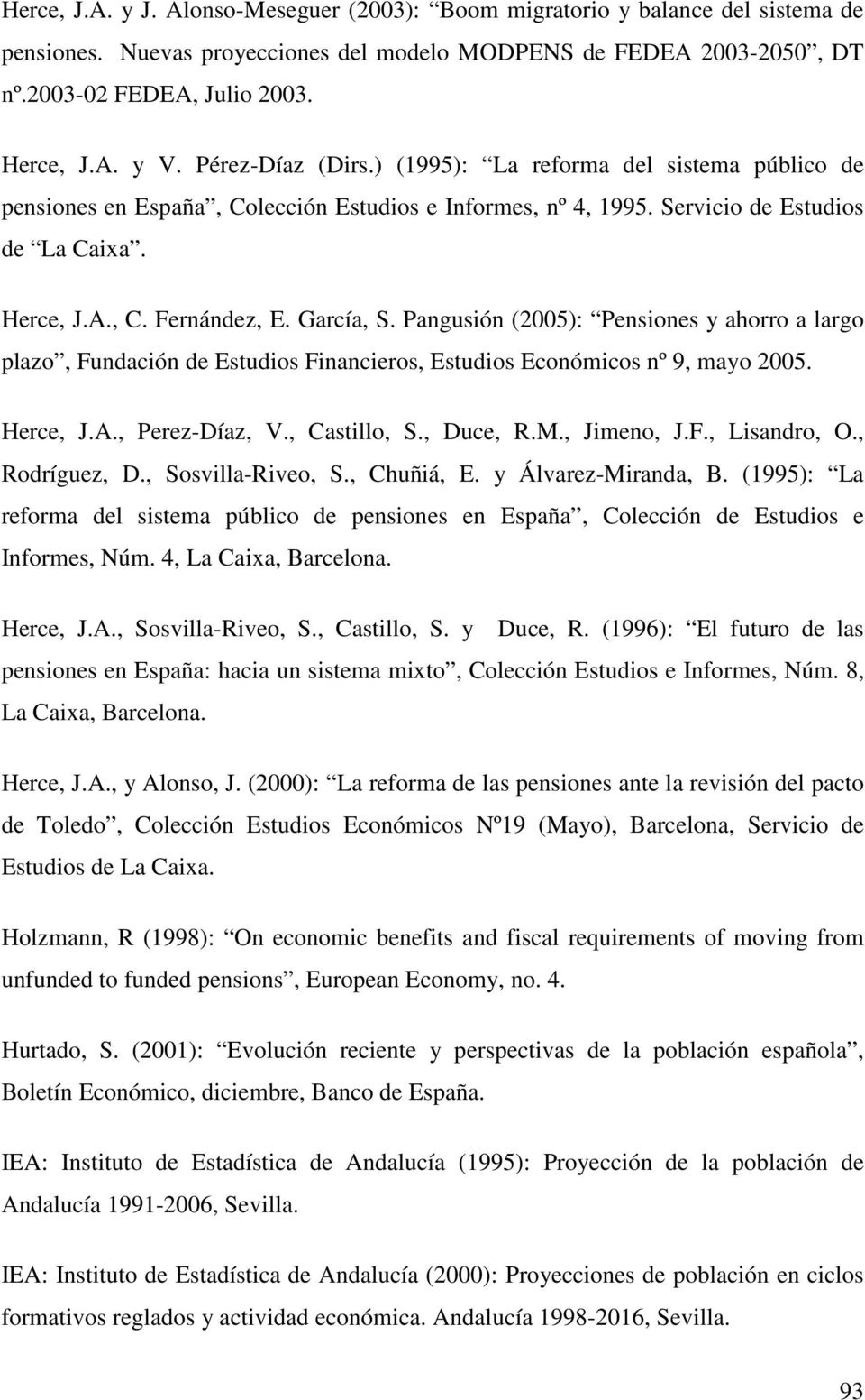 Pangusión (2005): Pensiones y ahorro a largo plazo, Fundación de Estudios Financieros, Estudios Económicos nº 9, mayo 2005. Herce, J.A., Perez-Díaz, V., Castillo, S., Duce, R.M., Jimeno, J.F., Lisandro, O.