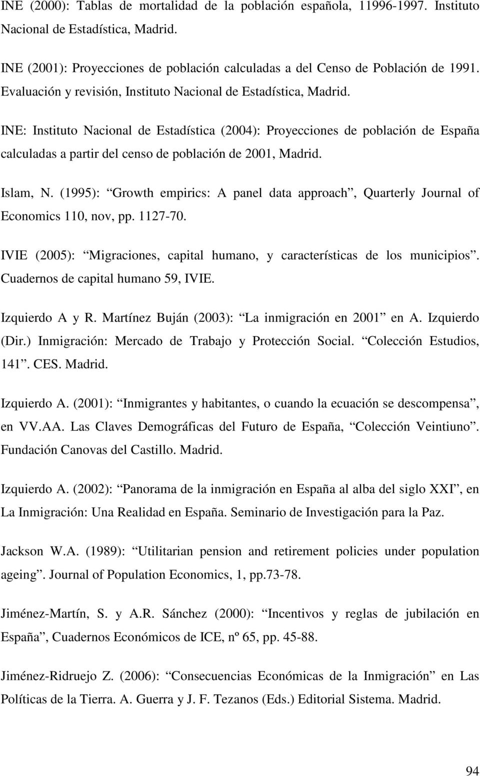 INE: Instituto Nacional de Estadística (2004): Proyecciones de población de España calculadas a partir del censo de población de 2001, Madrid. Islam, N.