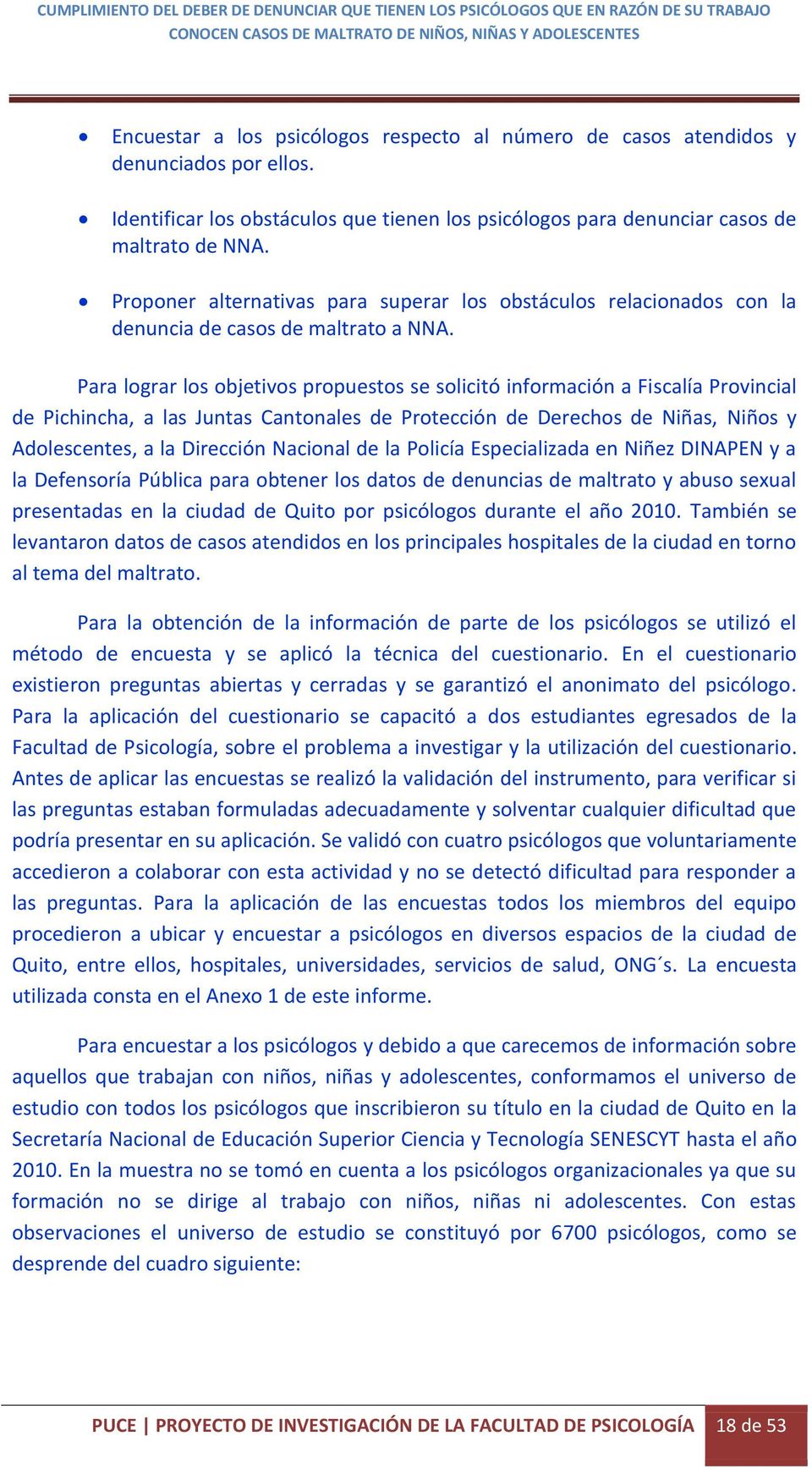 Para lograr los objetivos propuestos se solicitó información a Fiscalía Provincial de Pichincha, a las Juntas Cantonales de Protección de Derechos de Niñas, Niños y Adolescentes, a la Dirección