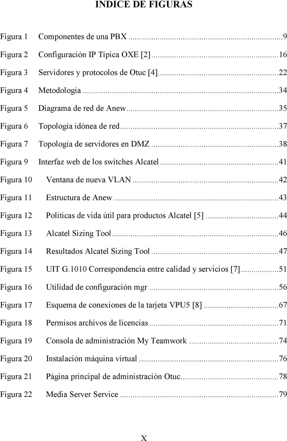 .. 41 Figura 10 Ventana de nueva VLAN... 42 Figura 11 Estructura de Anew... 43 Figura 12 Políticas de vida útil para productos Alcatel [5]... 44 Figura 13 Alcatel Sizing Tool.