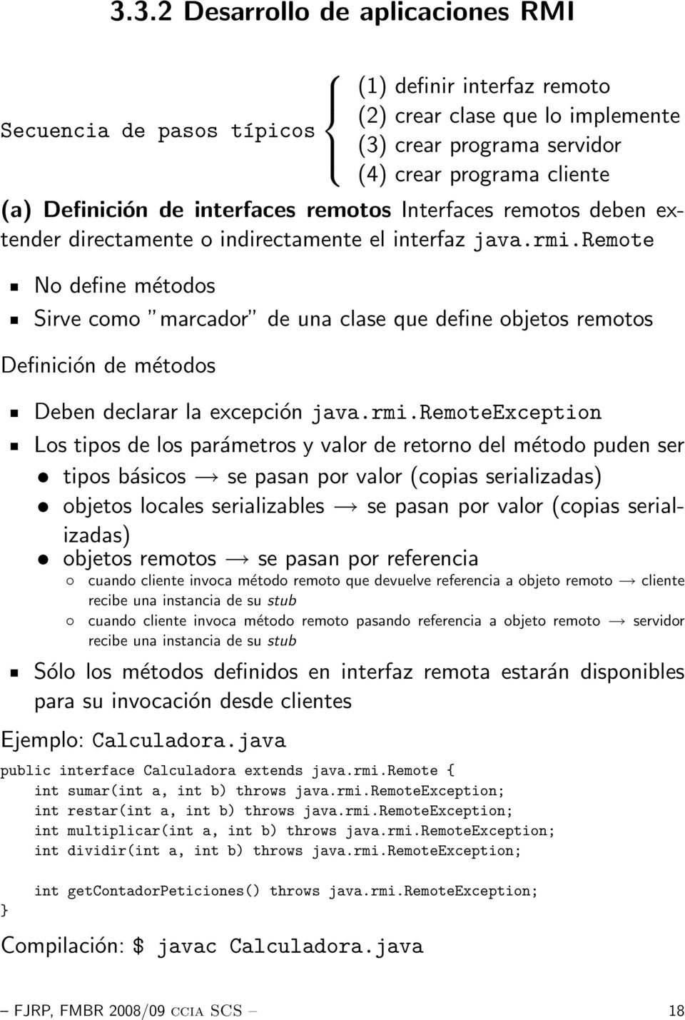 remote No define métodos Sirve como marcador de una clase que define objetos remotos Definición de métodos Deben declarar la excepción java.rmi.