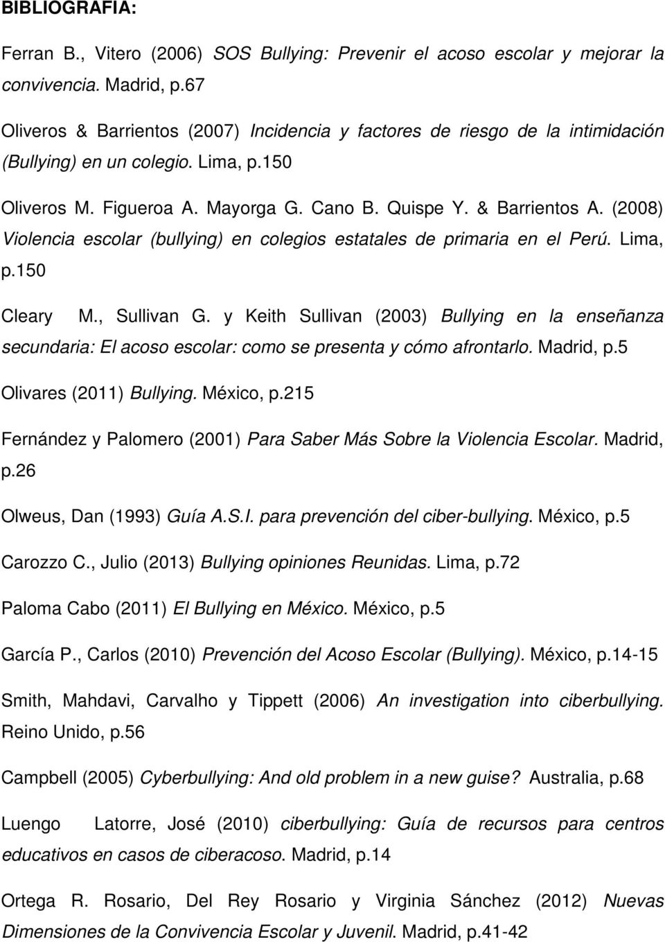 (2008) Violencia escolar (bullying) en colegios estatales de primaria en el Perú. Lima, p.150 Cleary M., Sullivan G.
