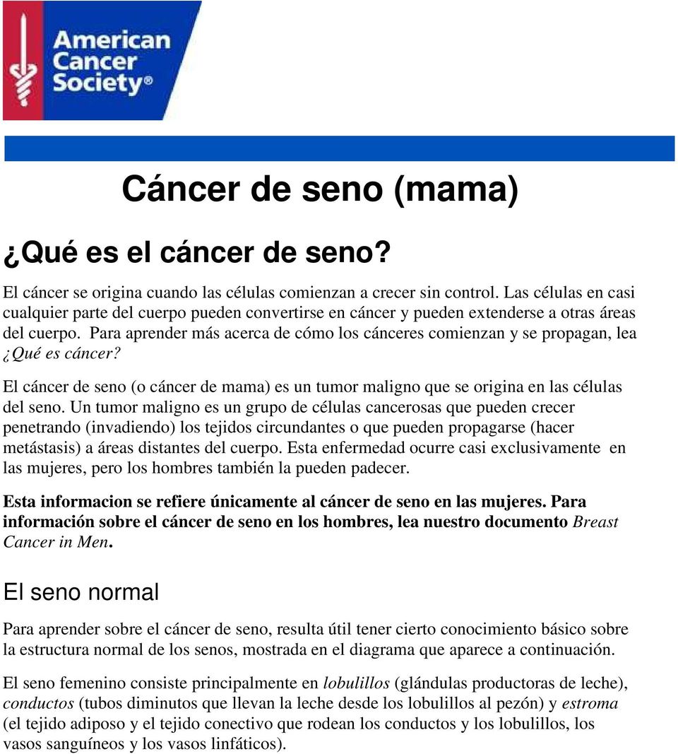 Para aprender más acerca de cómo los cánceres comienzan y se propagan, lea Qué es cáncer? El cáncer de seno (o cáncer de mama) es un tumor maligno que se origina en las células del seno.