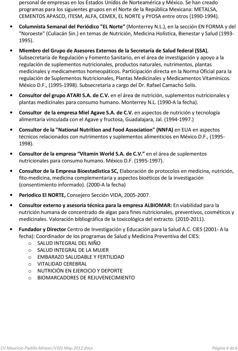 Columnista Semanal del Periódico "EL Norte" (Monterrey N.L.), en la sección EN FORMA y del "Noroeste" (Culiacán Sin.) en temas de Nutrición, Medicina Holística, Bienestar y Salud (1993-1995).