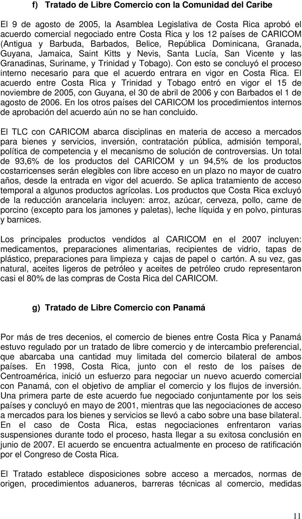 Con esto se concluyó el proceso interno necesario para que el acuerdo entrara en vigor en Costa Rica.