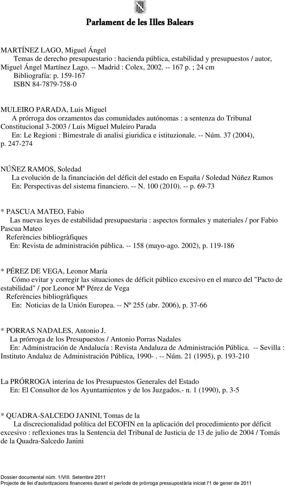 159-167 ISBN 84-7879-758-0 MULEIRO PARADA, Luis Miguel A prórroga dos orzamentos das comunidades autónomas : a sentenza do Tribunal Constitucional 3-2003 / Luis Miguel Muleiro Parada En: Le Regioni :