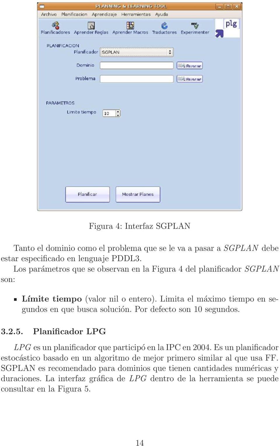 Por defecto son 10 segundos. 3.2.5. Planificador LPG LPG es un planificador que participó en la IPC en 2004.