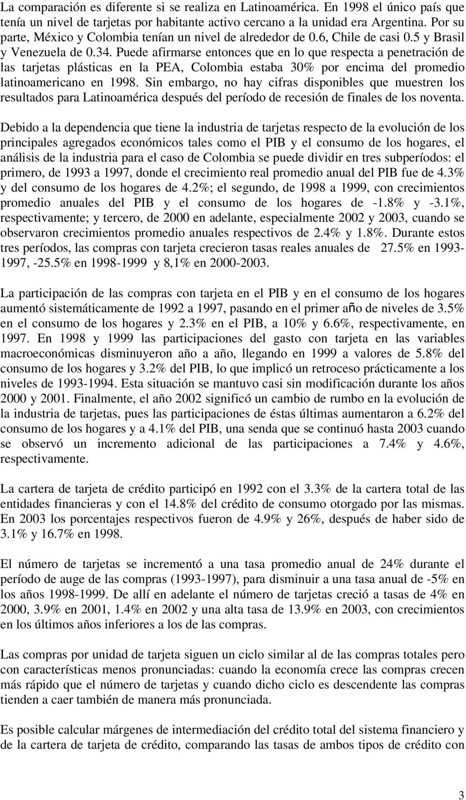 Puede afirmarse entonces que en lo que respecta a penetración de las tarjetas plásticas en la PEA, Colombia estaba 30% por encima del promedio latinoamericano en 1998.