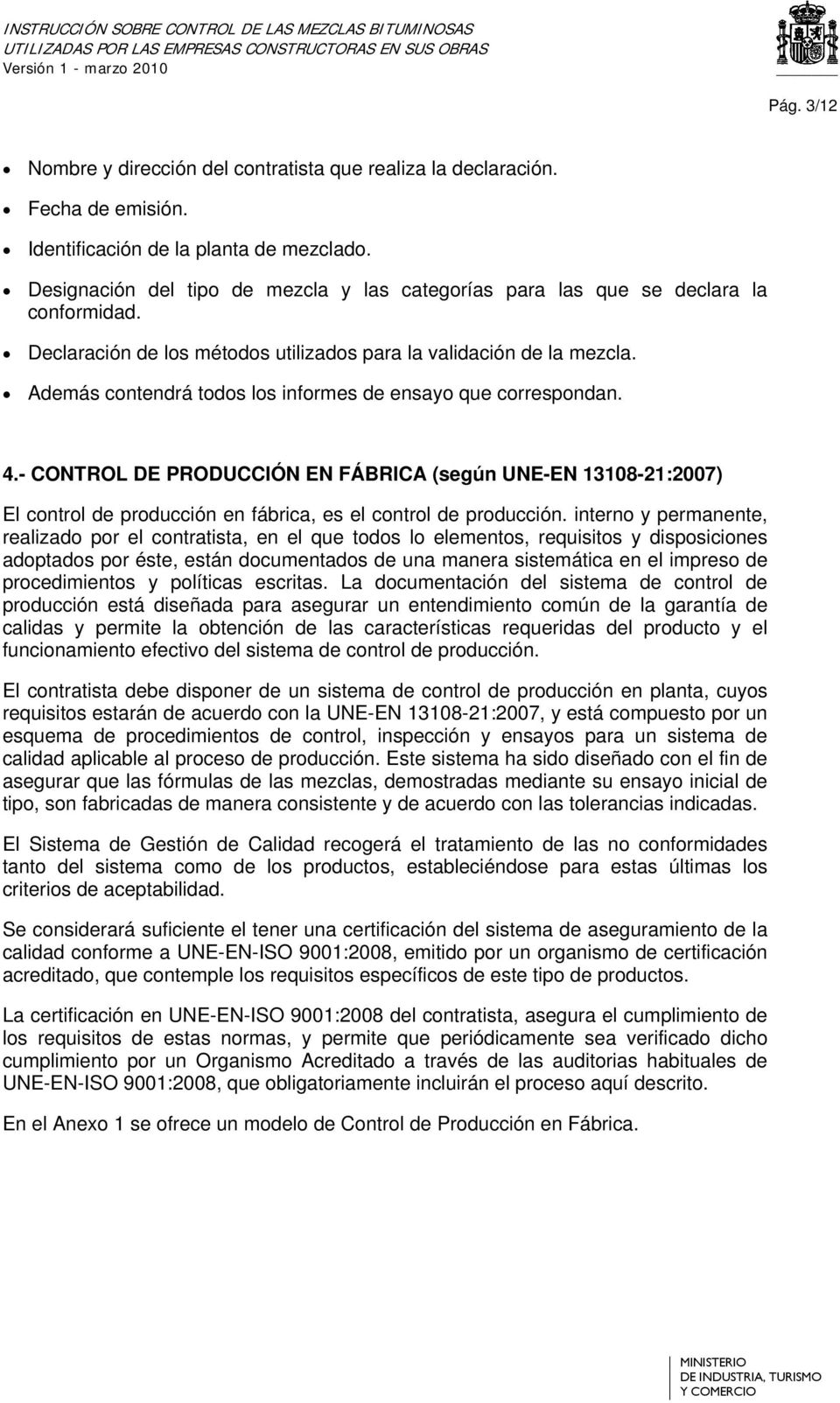 Además contendrá todos los informes de ensayo que correspondan. 4.- CONTROL DE PRODUCCIÓN EN FÁBRICA (según UNE-EN 13108-21:2007) El control de producción en fábrica, es el control de producción.