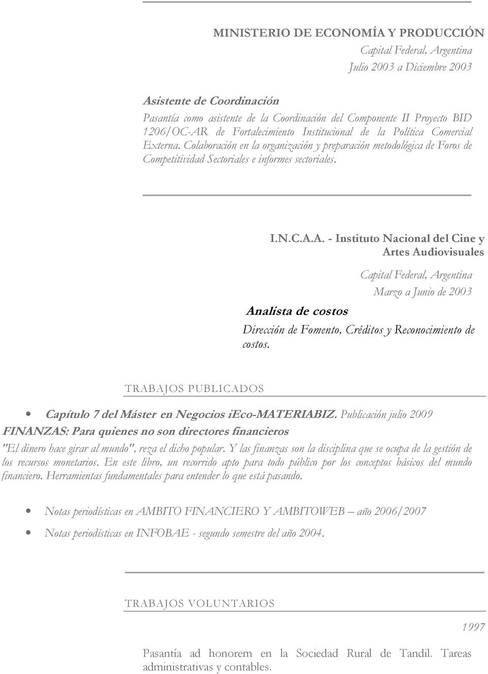 A. - Instituto Nacional del Cine y Artes Audiovisuales Analista de costos Marzo a Junio de 2003 Dirección de Fomento, Créditos y Reconocimiento de costos.