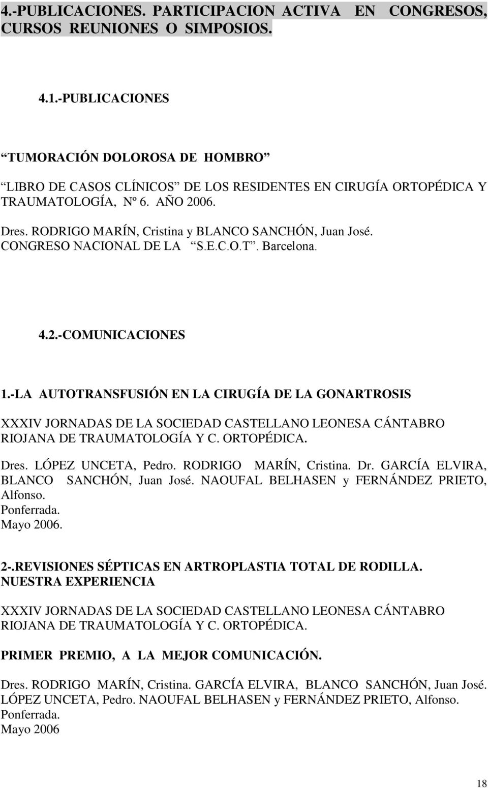 CONGRESO NACIONAL DE LA S.E.C.O.T. 4.2.-COMUNICACIONES 1.-LA AUTOTRANSFUSIÓN EN LA CIRUGÍA DE LA GONARTROSIS XXXIV JORNADAS DE LA SOCIEDAD CASTELLANO LEONESA CÁNTABRO RIOJANA DE TRAUMATOLOGÍA Y C.